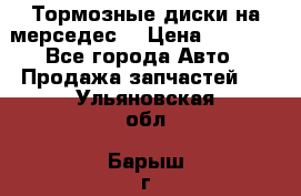 Тормозные диски на мерседес  › Цена ­ 3 000 - Все города Авто » Продажа запчастей   . Ульяновская обл.,Барыш г.